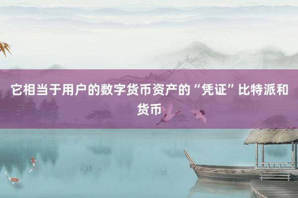 它相当于用户的数字货币资产的“凭证”比特派和货币