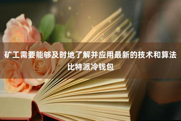 矿工需要能够及时地了解并应用最新的技术和算法比特派冷钱包