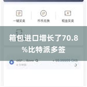 箱包进口增长了70.8%比特派多签