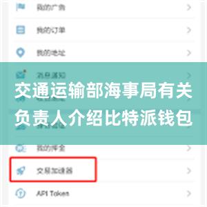 交通运输部海事局有关负责人介绍比特派钱包